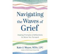 Navigating the Waves of Grief Healing Prompts and Reflections to Move You Forward - Kate J. Meyer - Lake Drive Books, LLC - ebook (ePub) - Livre