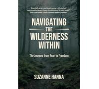 Navigating The Wilderness Within: The Journey from Fear to Freedom