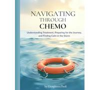 Navigating Through Chemo: Understanding Treatment & Managing Side Effects - A Practical Guide to Stay Strong with “Lifesaver” Strategies & Chemo Relief Tips - Chemo Gift for Patients & Caregivers