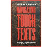 NAVIGATING TOUGH TEXTS : a guide to problem passages in the new testament by