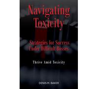 Navigating Toxicity Strategies for Success Under Difficult Bosses - Denis M. Baker - Palmetto Publishing - ebook (ePub) - Livre