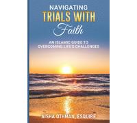 Navigating Trials With Faith: An Islamic Guide To Overcoming Life's Challenges