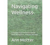 Navigating Wellness: A Christian Prayer Journal for Chronic Illness Management, Reflection and Hope