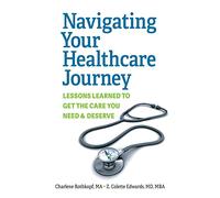 Navigating Your Healthcare Journey: Lessons Learned to Get the Care You Need and Deserve