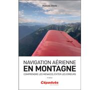 Navigation aérienne en montagne - 2e édition Comprendre les menaces, éviter les erreurs - François Gibelli - Cepadues - broché - Guide