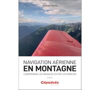Navigation aérienne en montagne. Comprendre les menaces, éviter les erreurs. 2e édition