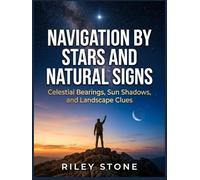 Navigation by Stars and Natural Signs: Celestial Bearings, Sun Shadows, and Landscape Clues