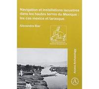 Navigation et installations lacustres dans les hautes terres du Mexique: les cas mexica et tarasque (Paris Monographs in American Archaeology) - [Version Originale] Inconnu (Auteur)