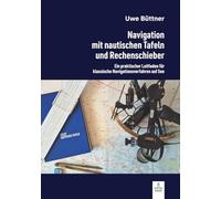 Navigation mit nautischen Tafeln und Rechenschieber: Ein praktischer Leitfaden für klassische Navigationsverfahren auf See