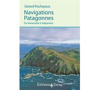 Navigations Patagonnes Du Venezuela à Valparaíso - Gérard Pouhayaux - Zeraq - broché - Récit