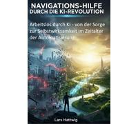 Navigationshilfe durch die KI-Revolution: Arbeitslos durch KI - von der Sorge zur Selbstwirksamkeit im Zeitalter der Automatisierung