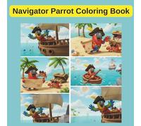 Navigator Parrot Coloring Book: Explore the Seas with a Brave Pirate Parrot Join the Feathered Captain on an Ocean Adventure Sail, Color, and Discover Pirate Worlds A Fun Journey Across the Seven Seas