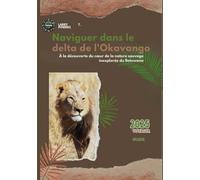 Naviguer dans le delta de l'Okavango (Botswana) 2025 Travel Guides: À la découverte du cœur de la nature sauvage inexplorée du Botswana