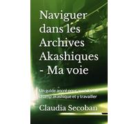 Naviguer dans les Archives Akashiques - Ma voie: Un guide ancré pour accéder au champ akashique et y travailler