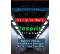Naviguer Dans L'esprit De L'argent : Équilibre Entre La Cupidité Et La Peur Dans Les Décisions Financières (French Edition)