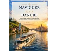 Naviguer sur le Danube: Le plus beau voyage fluvial d’Europe à travers le regard de voyageurs internationaux