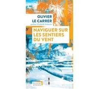 Naviguer sur les sentiers du vent Olivier Le Carrer (Auteur), Isabelle Autissier (Préface), Sibylle Le Carrer (Illustration), Sabah Rahmani (Collection dirigée par)
