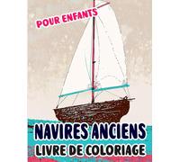 Navires Anciens Livre De Coloriage Pour Enfants: Pages A Colorier De Voiliers Antiques Vaisseaux De Guerre Bateaux A Vapeur Galion Pêche Voile Pirates ... Soulagement Du Stress | Petits Garçons Filles