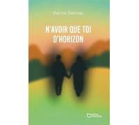 N'avoir que toi d'horizon - Patrick Delcroix - Hello - broché - Roman