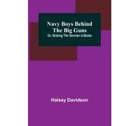 Navy Boys Behind The Big Guns; Or, Sinking The German U-Boats