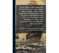 Navy Directory: Officers of the United States Navy and Marine Corps, Also Including Officers of the U.S. Naval Reserve Force (active), Marine Corps ... and Foreign Officers Serving With the Navy