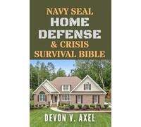 Navy SEAL Home Defense & Crisis Survival Bible: Transform Your Home into a Fortress with Elite Defense Tactics, Emergency Preparedness, and Proven Security Systems for Maximum Protection