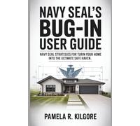 NAVY SEAL'S BUG-IN USER GUIDE: Navy SEAL Strategies for Turning Your Home into the Ultimate Safe Haven