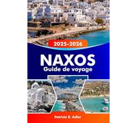 NAXOS Guide de voyage 2025-2026: Explorez des ruines antiques, des plages magnifiques, des villages charmants, une culture dynamique et une délicieuse cuisine grecque