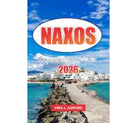 Naxos Guide De Voyage 2026: Découvrez des plages cachées, des aventures en plein air, des expériences culturelles, des ruines antiques, des sites ... forts de vos vacances en Grèce, en Europe