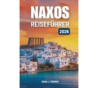 NAXOS REISEFÜHRER 2026: „Den Charme und die verborgenen Schätze der griechischen Inselparadiese entdecken“