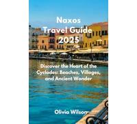 Naxos Travel Guide 2025: Discover the Heart of the Cyclades: Beaches, Villages, and Ancient Wonder