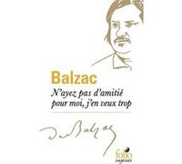 N'ayez pas d'amitié pour moi, j'en veux trop Honoré de Balzac (Auteur), Roger Pierrot (Edité par), Hervé Yon (Edité par)