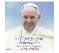 N'ayez Pas Peur De La Bonté ! - Petit Livre De La Compassion Du Pape François