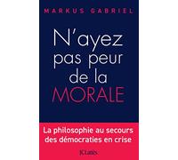 N'ayez pas peur de la morale: La philosophie au secours des démocraties en crise