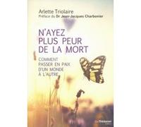N'ayez plus peur de la mort Arlette Triolaire (Auteur), Jean-Jacques Charbonnier (Préface)