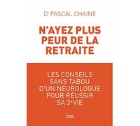 N'ayez plus peur de la retraite: Les conseils sans tabou d'un neurologue pour réussir sa 3e vie