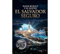 Nayib Bukele y el Nuevo El Salvador Seguro: De país más violento del mundo a ejemplo de seguridad: cómo el fin de las maras, el CECOT y la fe de un ... un futuro próspero para el pueblo salvadoreño