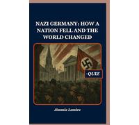 Nazi Germany: How a Nation Fell and the World Changed