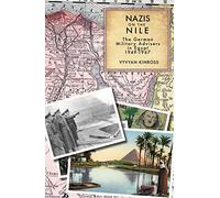 Nazis on the Nile: The German Military Advisers in Egypt, 1949-1967