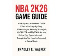 NBA 2K26 Game Guide: An Easy-to-Understand Guide Filled with Step-by-Step Walkthroughs, Winning Strategies, MyCAREER and MyTEAM Secrets, Online Play ... Everything You Need to Succeed in Every Mode