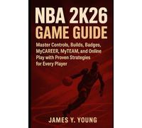 NBA 2K26 Game Guide: Master Controls, Builds, Badges, MyCAREER, MyTEAM, and Online Play with Proven Strategies for Every Player