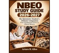 NBEO study guide 2026-2027: The Optometry Student's Ultimate Companion: From Foundational Science to Clinical Mastery.