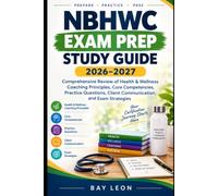 NBHWC Exam Prep Study Guide 2026-2027: Comprehensive Review of Health & Wellness Coaching Principles, Core Competencies, Practice Questions, Client Communication, and Exam Strategies