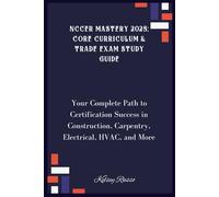 NCCER Mastery 2025; Core Curriculum & Trade Exam Study Guide: Your Complete Path to Certification Success in Construction, Carpentry, Electrical, HVAC, and More
