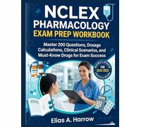 NCLEX PHARMACOLOGY EXAM PREP WORKBOOK: Master 200 Questions, Dosage Calculations, Clinical Scenarios, and Must-Know Drugs for Exam Success