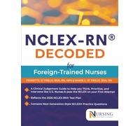 NCLEX-RN®DECODED FOR FOREIGN TRAINED NURSES: Master U.S. Clinical Judgment and NGN Decision Logic to Pass the NCLEX on Your First Attempt