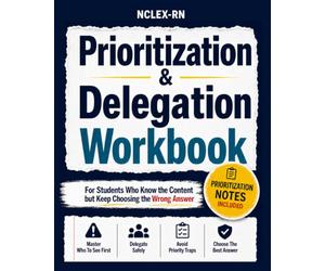 NCLEX-RN Prioritization & Delegation Workbook: The Priority Blueprint for Choosing The Best Answer on Priority, Delegation, and Clinical Judgment Questions (Prioritization Notes Included)