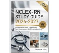 NCLEX-RN STUDY GUIDE 2026-2027: Concept-Driven Clinical Judgment with Case Studies and over 2500 Practice Questions
