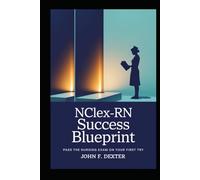 NCLEX-RN Success Blueprint Pass the Nursing Exam on Your First Try: Master High-Yield Content, Test-Taking Strategies, and Clinical Judgment to Become a Confident RN