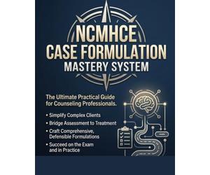 NCMHCE Case Formulation Mastery System 2026-2027: Master 11-Case Exam Format, Clinical Decision-Making Skills, Diagnosis Formulation, Treatment Planning, and Counseling Interventions for the